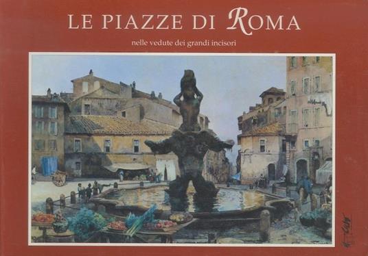 Le piazze di Roma: nelle vedute dei grandi incisori - Carmine Vaccaro - copertina