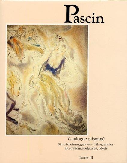 Pascin. Catalogue Raisonné. Simplicissimus, gravures, lithographies, illustrations, sculptures, objets. Tome III - Yves Hemin - copertina