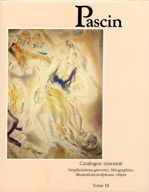 Pascin. Catalogue Raisonné. Simplicissimus, gravures, lithographies, illustrations, sculptures, objets. Tome III - Yves Hemin - copertina