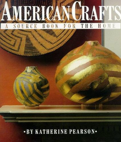 American Crafts. A Source Book for the Home - Katherine Pearson - copertina