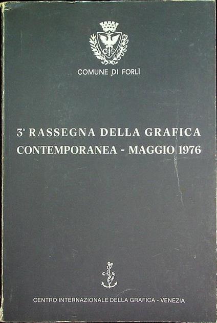 3. Rassegna della Grafica Contemporanea: maggio 1976: Galleria d’arte moderna e contemporanea: trentadue artisti italiani, quattro artisti iugoslavi: omaggio a Giuseppe Santomaso. Comune di Forlì, Assessorato alla Cultura e alla Pubblica Istruzione - copertina