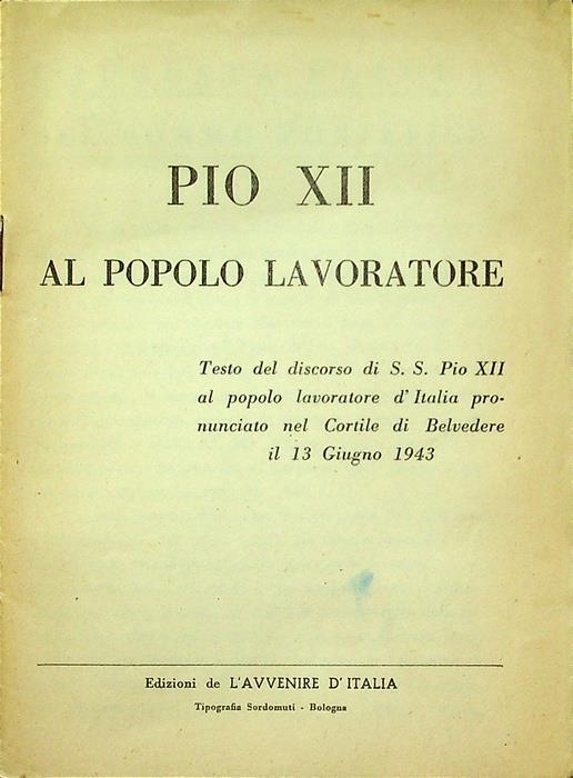 Pio XII al popolo lavoratore: testo del discorso di S.S. Pio XII al popolo lavoratore d’Italia pronunciato nel cortile di Belvedere il 13 giugno 1943 - Pio XII - copertina