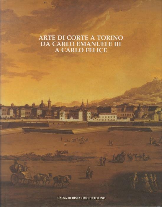 Arte di corte a Torino da Carlo Emanuele III a Carlo Felice