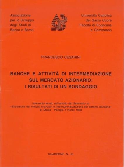 Banche e attività  di intermediazione sul mercato azionario: i risultati di un sondaggio: intervento tenuto nell'ambito del Seminario su "Evoluzione dei mercati finanziari e internazionalizzazione del sistema bancario": S. Marco - Perugia, 4 marzo 19 - Francesco Cesarini - copertina