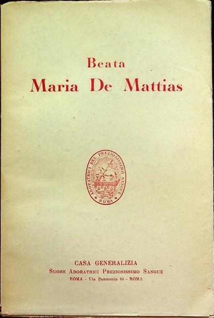 Vita della venerabile Maria de Mattias, fondatrice dell’istituto delle Suore adoratrici del Preziosissimo Sangue - Maria Eugenia Pietromarchi - copertina