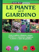 Le piante per il giardino: come scegliere, disporre, curare, riprodurre e mantenere rigogliose le piante e i fiori da giardino. Guide basic