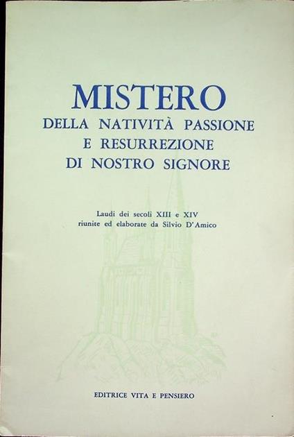 Mistero della Natività, Passione e Resurrezione di Nostro Signore: tratto da laudi dei secoli XIII e XIV - Silvio D’Amico - copertina