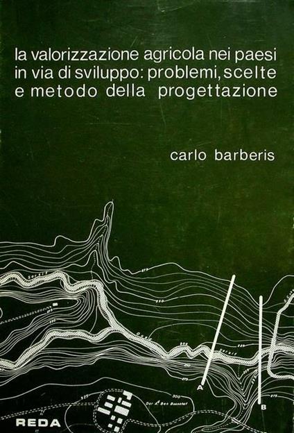 La valorizzazione agricola nei paesi in via di sviluppo: problemi, scelte e metodo della progettazione - Carlo Barberis - copertina