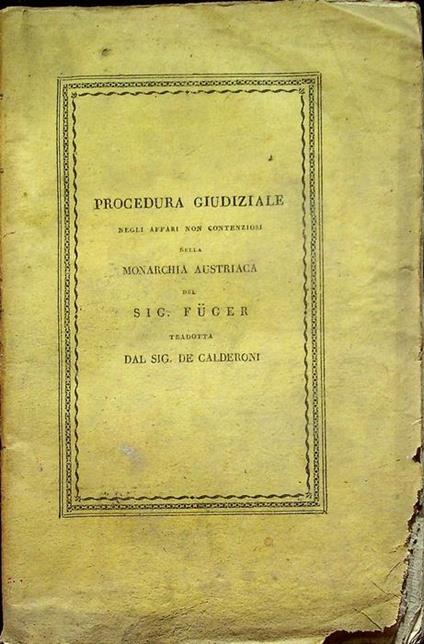 L’ufficio nobile, ossia Procedura giudiciale negli affari non contenziosi negli stati ereditarj della monarchia austriaca del signor Gioachimo Füger ... Traduzione dal tedesco del signor Francesco De Calderoni: VOLUME TERZO - Francesco De Calderoni - copertina
