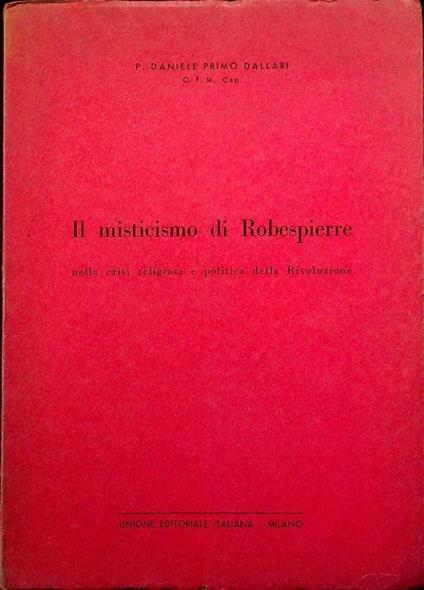 Il misticismo di Robespierre nella crisi religiosa e politica della Rivoluzione - Daniele Primo Dallari - copertina