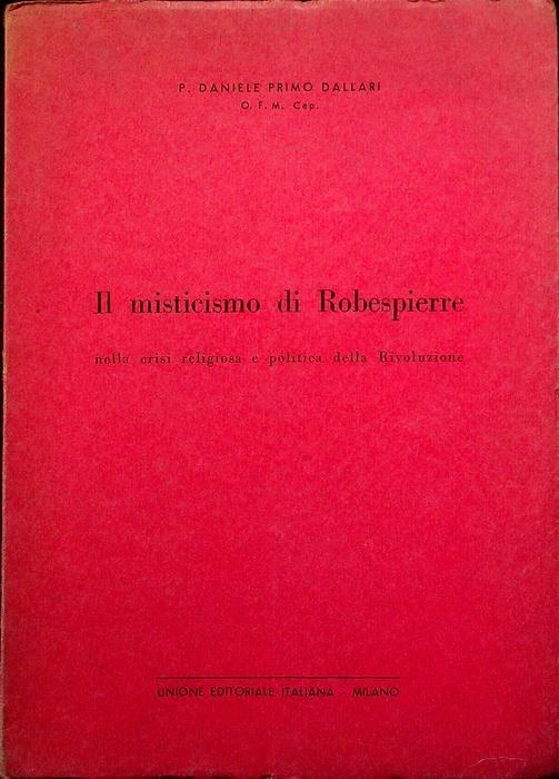 Il misticismo di Robespierre nella crisi religiosa e politica della Rivoluzione - Daniele Primo Dallari - copertina
