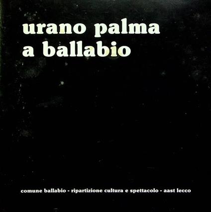Urano Palma a Ballabio: sculture 1970-1982: Ballabio, Giardini Villa comunale, 11 luglio - 30 agosto 1982 - Urano Palma - copertina