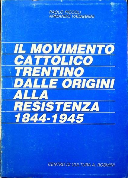 Il movimento cattolico trentino dalle origini alla Resistenza, 1844-1945 - Paolo Piccoli - copertina