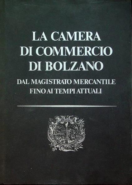 La Camera di commercio di Bolzano: dal Magistrato mercantile fino ai tempi attuali - copertina