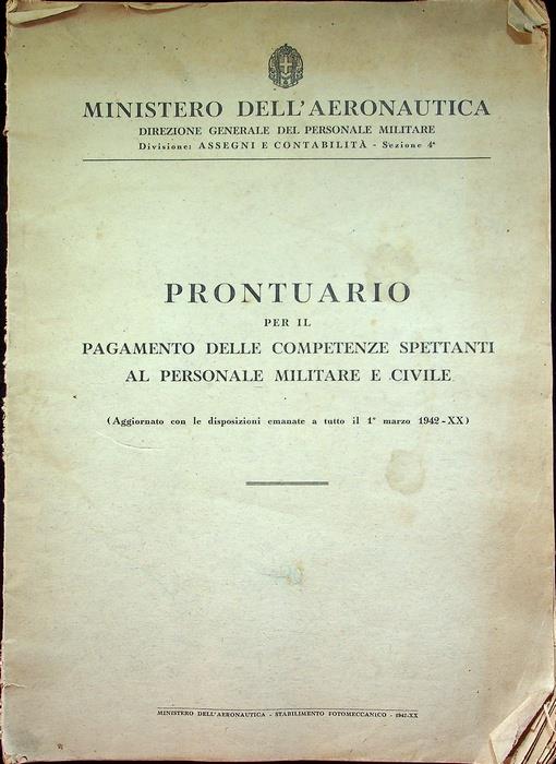 Ministero dell’aeronautica: Prontuario per il pagamento delle competenze spettanti al personale militare e civile: aggiornato con le disposizioni emanate il 1° marzo 1942-XX
