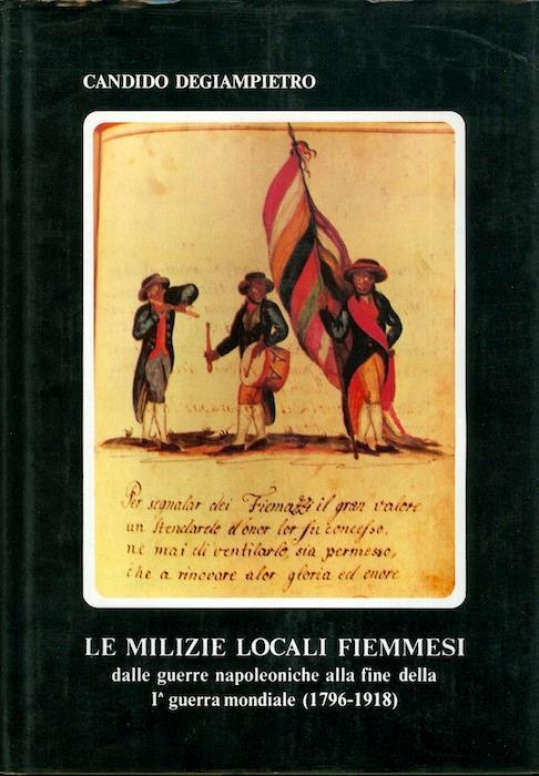 Le milizie locali fiemmesi: dalle guerre napoleoniche alla fine della I° guerra mondiale: (1796-1918) - Candido Degiampietro - copertina