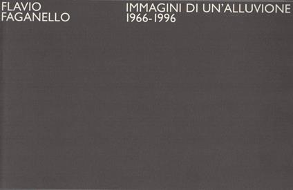 Immagini di un’alluvione: 1966-1996 - Flavio Faganello - copertina