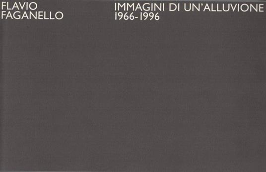 Immagini di un’alluvione: 1966-1996 - Flavio Faganello - copertina