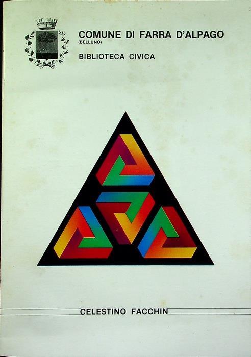 Celestino Facchin: dal 16 aprile 1983, Biblioteca civica, Comune di Farra d’Alpago (Belluno) - Celestino Facchin - copertina