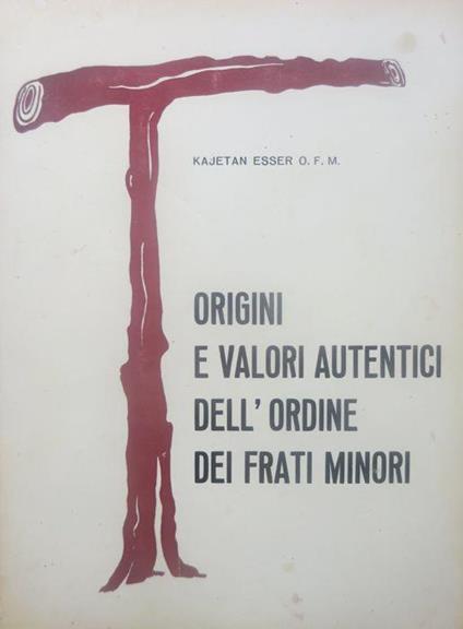 Origini e valori autentici dell’Ordine dei frati minori - Kajetan Esser - copertina