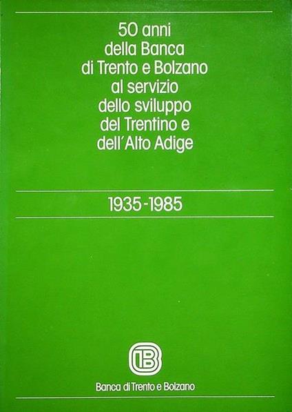 50 anni della Banca di Trento e Bolzano al servizio dello sviluppo e del Trentino e dell’Alto Adige: 1935-1985 - copertina