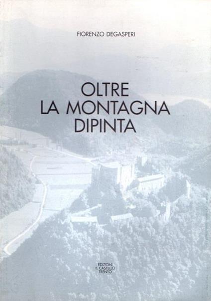 Oltre la montagna dipinta - Fiorenzo Degasperi - copertina