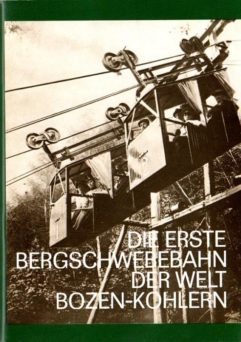 Die erste Bergschwebebahn der Welt Bozen-Kohlern: 1908-1983. 75 Jahre seit Betriebsbeginn: ihr Bauherr ihre Umwelt ihr Werdegang und ihr Schicksal