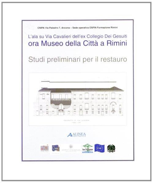 L' ala su via Cavalieri dell'ex Collegio dei gesuiti ora Museo della città a Rimini. Studi preliminari per il restauro - S. von Riel - copertina