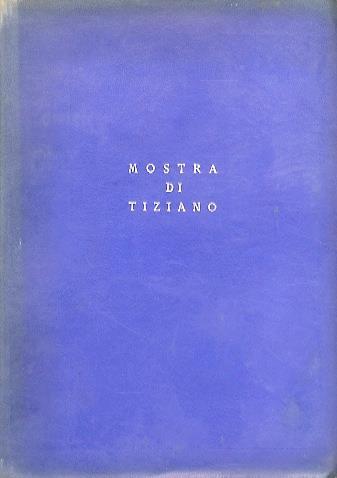 Mostra di Tiziano: Venezia XXV aprile-IV novembre MCMXXXV: catalogo delle opere. Second edizione - Gino Fogolari - copertina