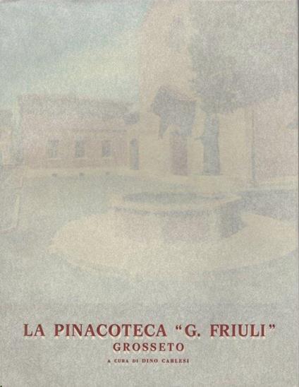 Opere della Pinacoteca G. Friuli di Grosseto. Segue: Cenni sulla Chiesa di S. Francesco di Grosseto, di Enzo Carli - Enzo Carli,Dino Carlesi - copertina