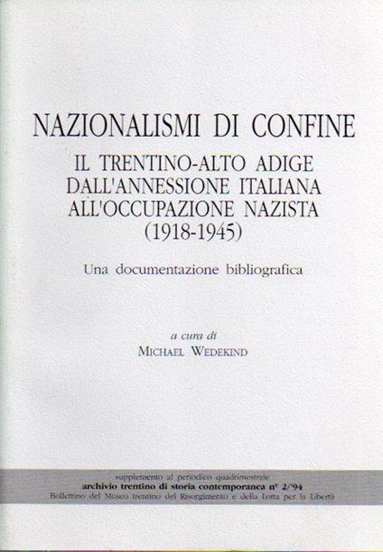Nazionalismi di confine: il Trentino-Alto Adige dall’annessione italiana all’occupazione nazista (1918-1945): una documentazione bibliografica - Michael Wedekind - copertina