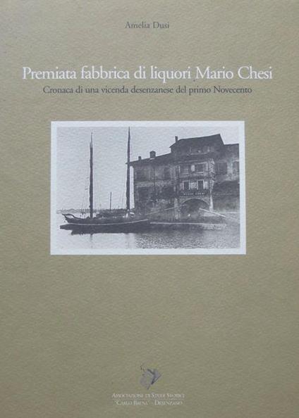 Premiata fabbrica di liquori Mario Chesi: cronaca di una vicenda desenzanese del primo Novecento. Associazione di studi storici Carlo Brusa 1 - Amelia Dusi - copertina