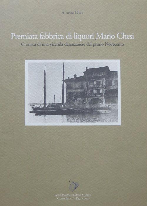 Premiata fabbrica di liquori Mario Chesi: cronaca di una vicenda desenzanese del primo Novecento. Associazione di studi storici Carlo Brusa 1 - Amelia Dusi - copertina