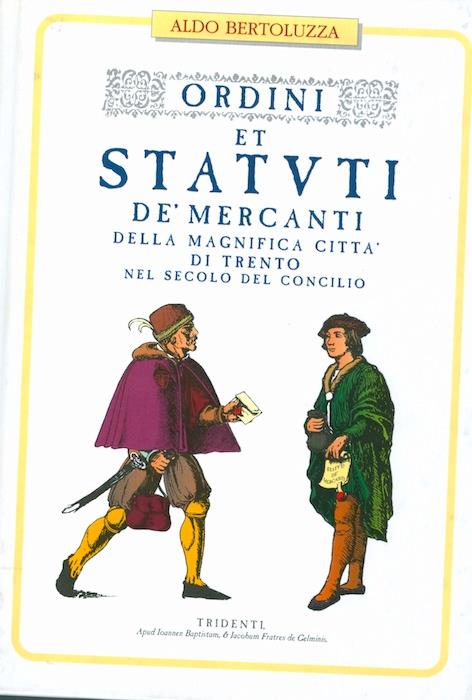 Ordini e statuti dei mercanti della magnifica città di Trento nel secolo del Concilio