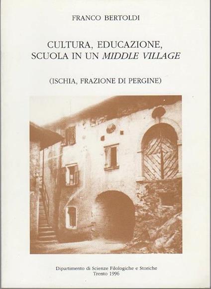 Cultura, educazione, scuola in un middle village: Ischia, frazione di Pergine - Franco Bertoldi - copertina