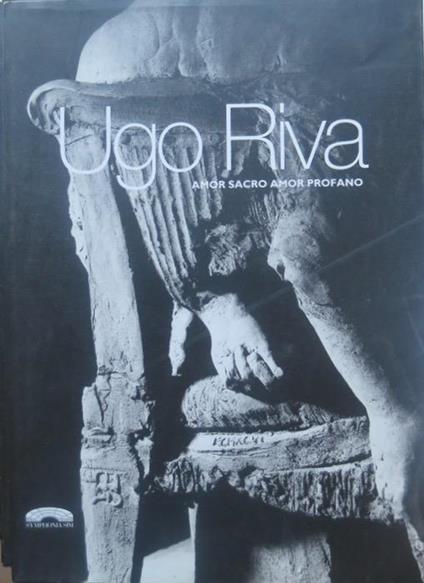 Ugo Riva: amor sacro amor profano: sculture e disegni - Mario De Micheli,Ugo Riva - copertina