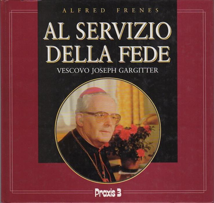 Al servizio della fede: vescovo Joseph Gargitter. Trad. di Rita Gelmi