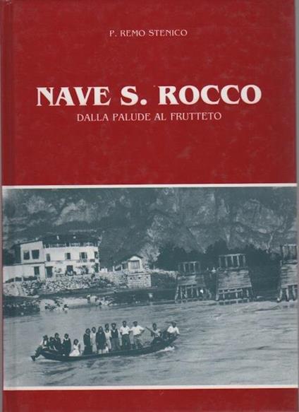 Nave S. Rocco: dalla palude al frutteto. Collana di pubblicazioni della Biblioteca dei Padri francescani con appendice di documenti 9 - Remo Stenico - copertina