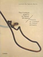 The fisheye poetry of Peter Uhlmann/Poesie al fisheye di Peter Uhlmann. Testo anche in italiano