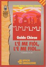 L' è me fiòl, l’è me fiòl: commedia in tre atti in dialetto trentino di Rovereto. Collana di teatro dialettale trentino 25