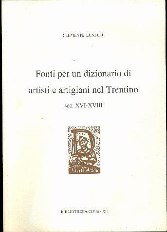 Fonti per un dizionario di artisti e artigiani nel Trentino: sec.XVI-XVIII - Clemente Lunelli - copertina