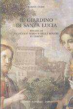 Il giardino di Santa Lucia. Delizia di Francesco Maria II della Rovere in Urbino