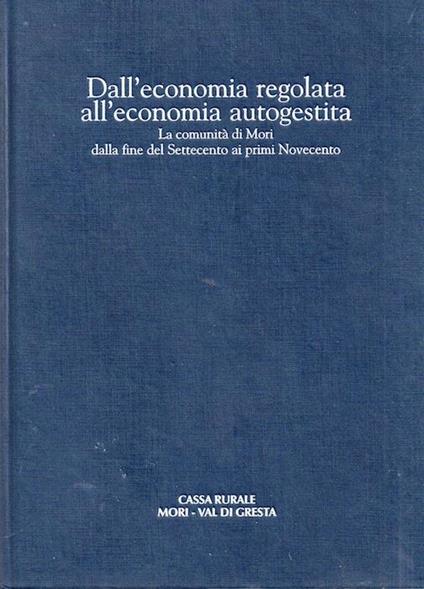Dall’economia regolata all’economia autogestita: la comunità di Mori dalla fine del Settecento al primo Novecento. Pietro Cafaro introduzione di Sergio Zaninelli appendice e apparato iconografico a cura di Gianmario Baldi - Pietro Cafaro - copertina