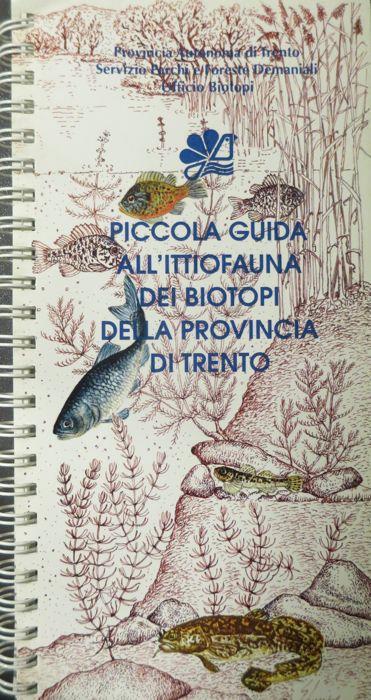 Piccola guida all’ittiofauna dei biotopi della provincia di Trento. Provincia autonoma di Trento, Servizio parchi e foreste demaniali, Ufficio biotopi - Lorenzo Betti - copertina