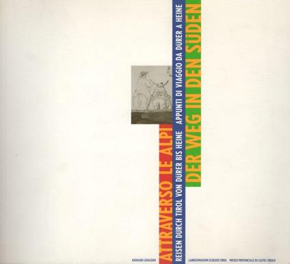 Der Weg in den Süden: Reisen Durch Tirol von Dürer bis Heine: Katalog = Attraverso le Alpi: appunti di viaggio da Dürer a Heine: Catalogo: 2.8.98-6.11.98 - copertina