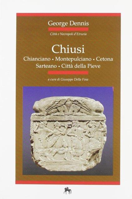 Chiusi: la città, la necropoli. Chianciano, Montepulciano, Cetona, Sarteano, Città della Pieve - George Dennis - copertina