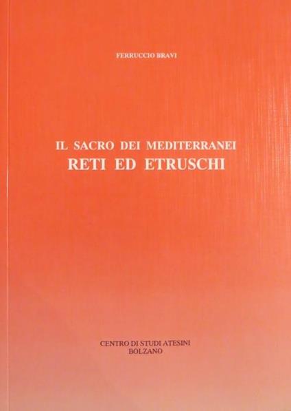 Il sacro dei mediterranei: reti ed etruschi: genesi, evoluzione, sopravvivenze. Spunti e note 14 - Ferruccio Bravi - copertina