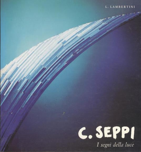 Cesarina Seppi: i segni della luce. Opere dal 1938 al 1988 - Luigi Lambertini - copertina