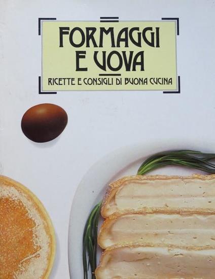 Formaggi e uova: ricette e consigli di buona cucina - copertina
