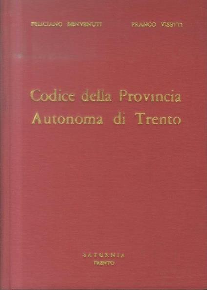 Codice della Provincia autonoma di Trento: raccolta della legislazione vigente corredata da bibliografia, giurisprudenza, note, indici. A cura di F. Benvenuti, F. Visetti, il nome dei quali figurano in testa al front - Feliciano Benvenuti - copertina